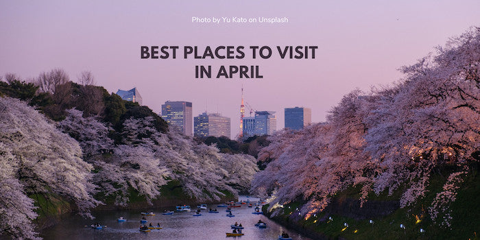 Best Places To Visit In April 